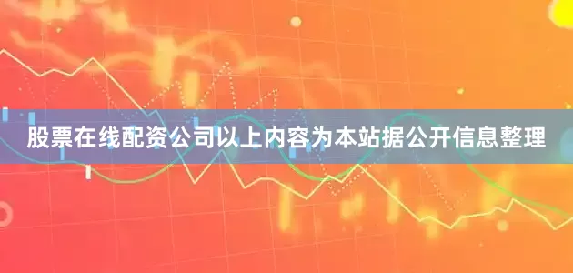 股票在线配资公司以上内容为本站据公开信息整理