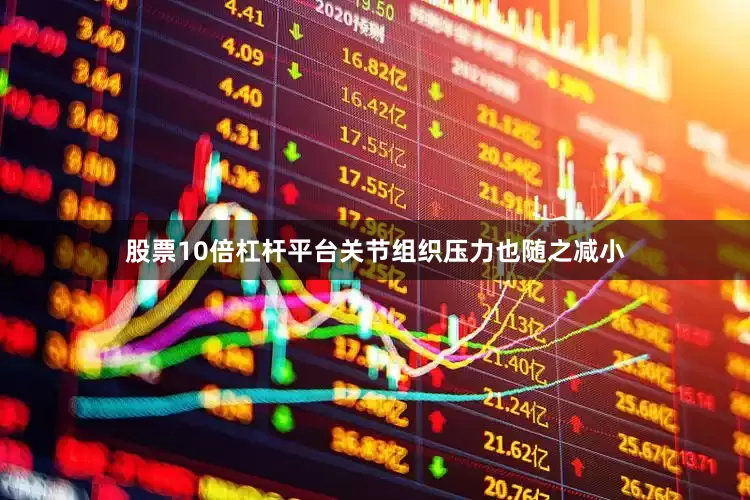 股票10倍杠杆平台关节组织压力也随之减小