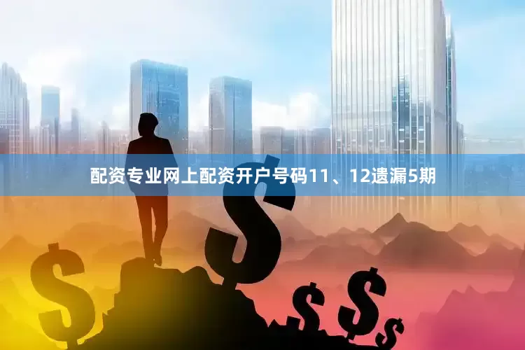 配资专业网上配资开户号码11、12遗漏5期