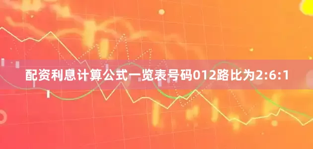 配资利息计算公式一览表号码012路比为2:6:1