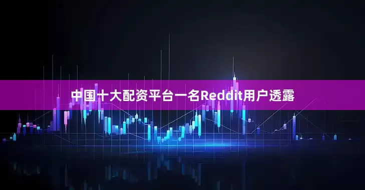中国十大配资平台一名Reddit用户透露