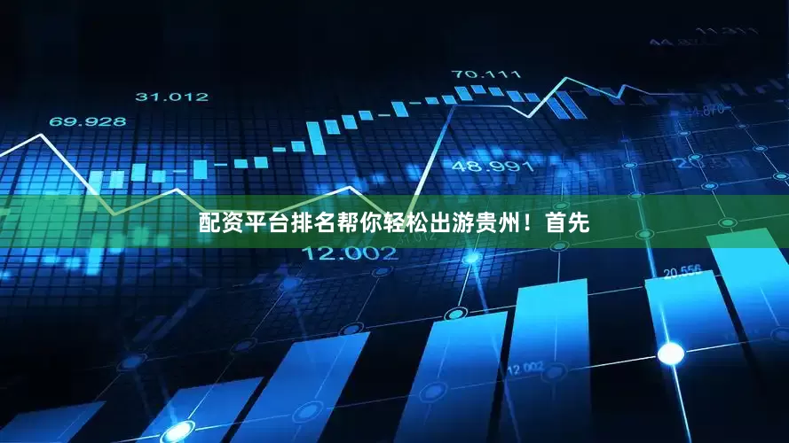配资平台排名帮你轻松出游贵州！首先