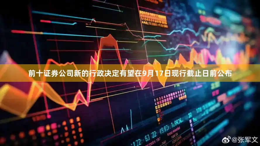 前十证券公司新的行政决定有望在9月17日现行截止日前公布